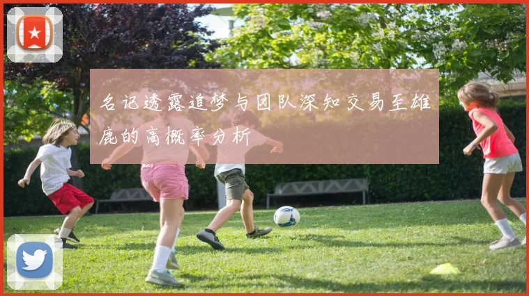 名记透露追梦与团队深知交易至雄鹿的高概率分析