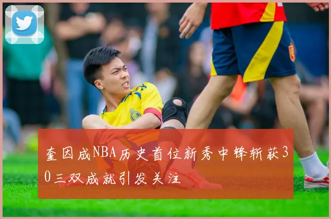 奎因成NBA历史首位新秀中锋斩获30三双成就引发关注