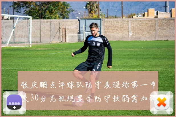 张庆鹏点评球队防守表现称第一节失30分无犯规显示防守软弱需加强